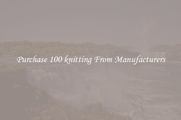 Purchase 100 knitting From Manufacturers