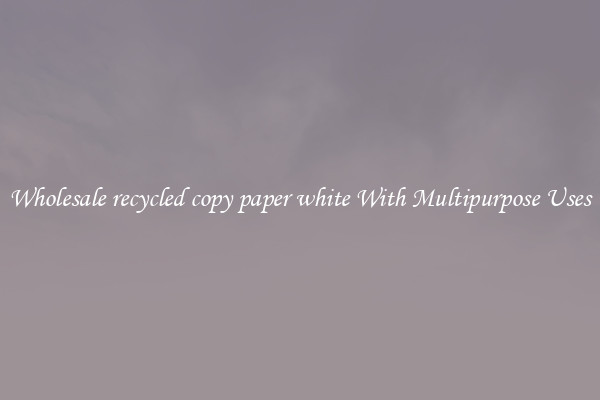 Wholesale recycled copy paper white With Multipurpose Uses