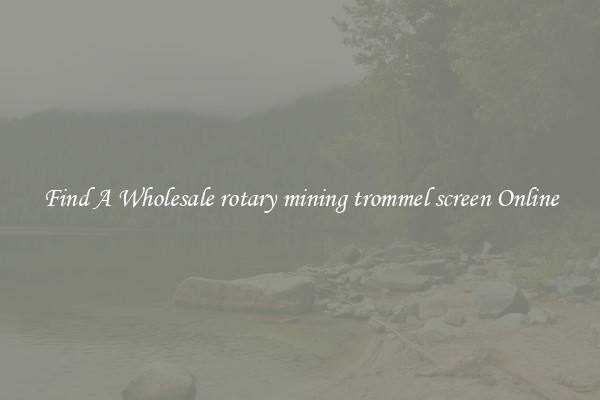 Find A Wholesale rotary mining trommel screen Online