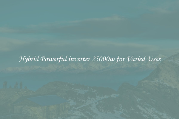 Hybrid Powerful inverter 25000w for Varied Uses