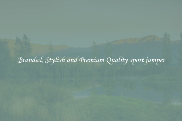 Branded, Stylish and Premium Quality sport jumper