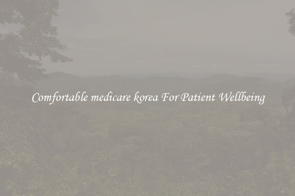 Comfortable medicare korea For Patient Wellbeing