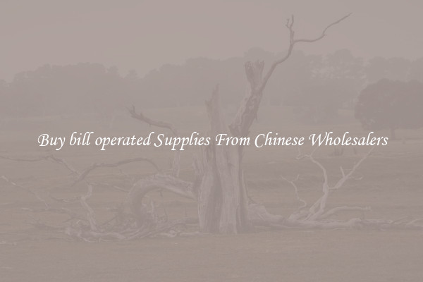 Buy bill operated Supplies From Chinese Wholesalers