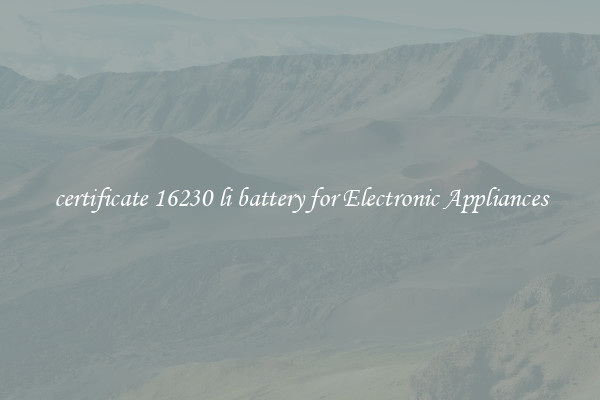 certificate 16230 li battery for Electronic Appliances