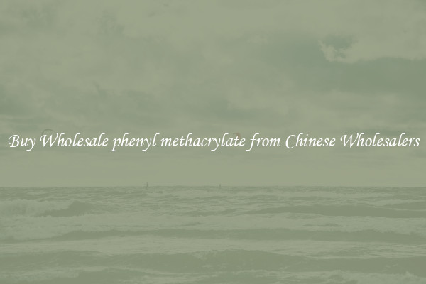 Buy Wholesale phenyl methacrylate from Chinese Wholesalers