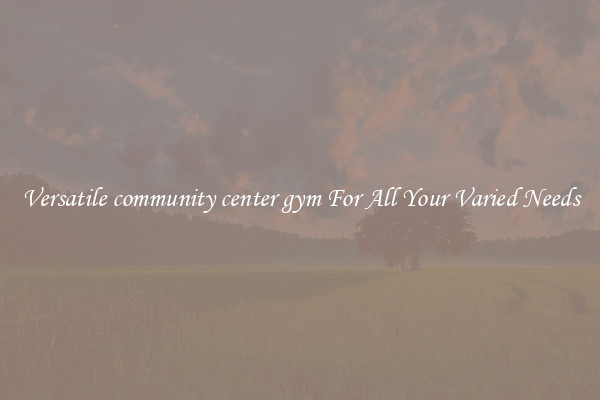 Versatile community center gym For All Your Varied Needs