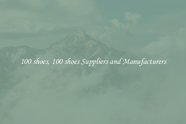 100 shoes, 100 shoes Suppliers and Manufacturers