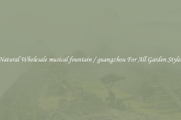 Natural Wholesale musical fountain / guangzhou For All Garden Styles