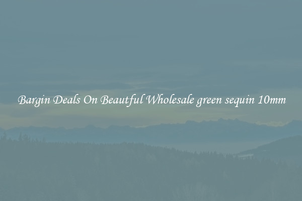 Bargin Deals On Beautful Wholesale green sequin 10mm