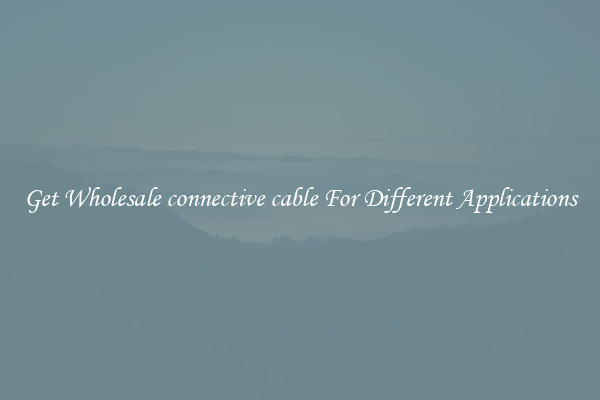 Get Wholesale connective cable For Different Applications