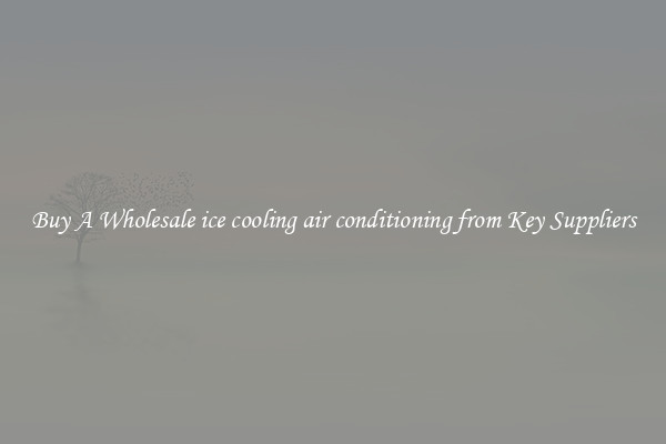 Buy A Wholesale ice cooling air conditioning from Key Suppliers