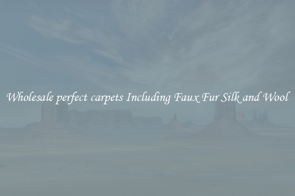 Wholesale perfect carpets Including Faux Fur Silk and Wool 