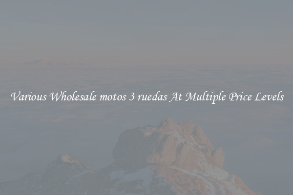 Various Wholesale motos 3 ruedas At Multiple Price Levels