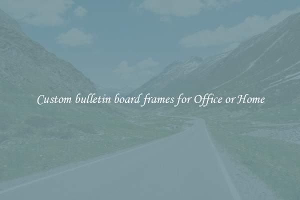 Custom bulletin board frames for Office or Home
