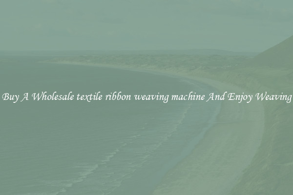 Buy A Wholesale textile ribbon weaving machine And Enjoy Weaving