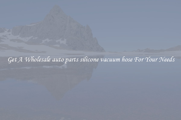 Get A Wholesale auto parts silicone vacuum hose For Your Needs